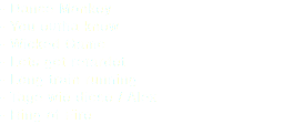 - Dance Monkey - You outha know - Wicked Game - Lets get retardet - Long train running - Tage wie diese / Alex - Ring of Fire 